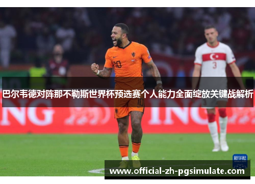 巴尔韦德对阵那不勒斯世界杯预选赛个人能力全面绽放关键战解析 巴尔韦德对阵那不勒斯世界杯预选赛个人能力全面绽放关键战解析