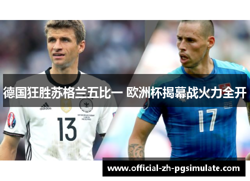 德国狂胜苏格兰五比一 欧洲杯揭幕战火力全开