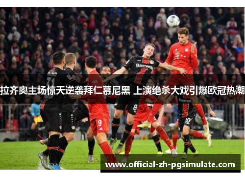 拉齐奥主场惊天逆袭拜仁慕尼黑 上演绝杀大戏引爆欧冠热潮