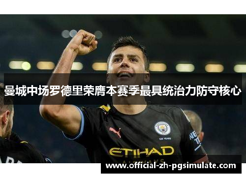 曼城中场罗德里荣膺本赛季最具统治力防守核心