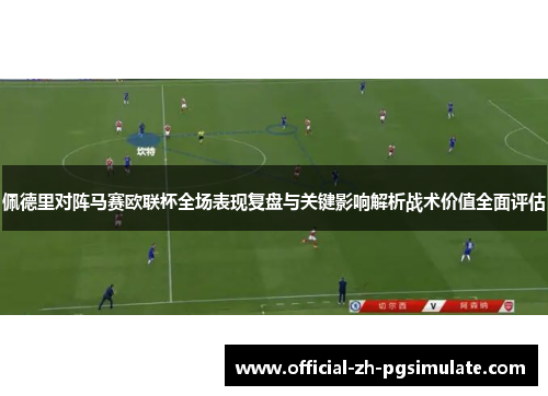 佩德里对阵马赛欧联杯全场表现复盘与关键影响解析战术价值全面评估