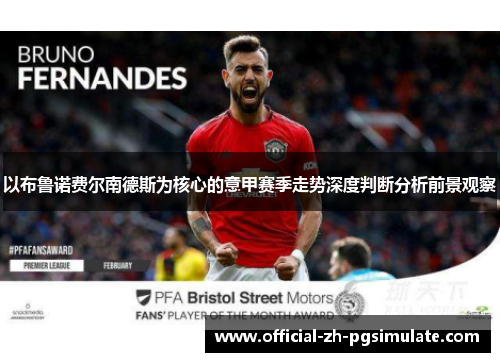 以布鲁诺费尔南德斯为核心的意甲赛季走势深度判断分析前景观察