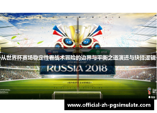 从世界杯赛场稳定性看战术冒险的边界与平衡之道演进与抉择逻辑 从世界杯赛场稳定性看战术冒险的边界与平衡之道演进与抉择逻辑