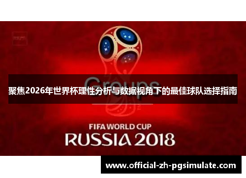 聚焦2026年世界杯理性分析与数据视角下的最佳球队选择指南