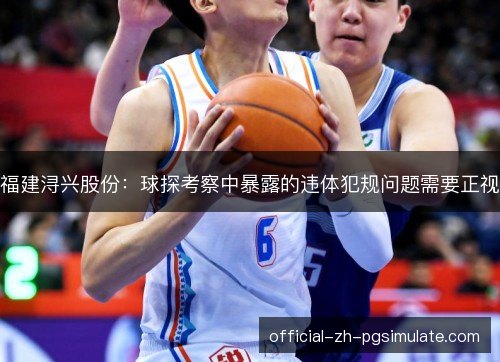 福建浔兴股份:球探考察中暴露的违体犯规问题需要正视 福建浔兴股份:球探考察中暴露的违体犯规问题需要正视